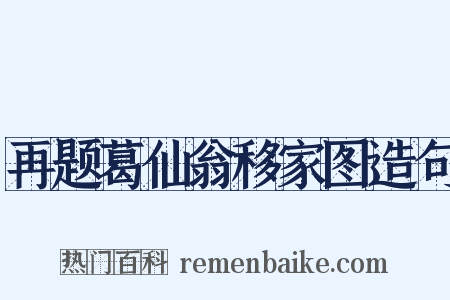 再题葛仙翁移家图造句是什么意思的图片